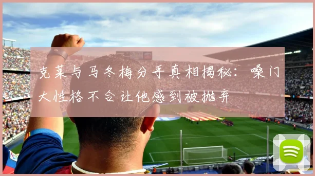 克莱与马冬梅分手真相揭秘：嗓门大性格不合让他感到被抛弃